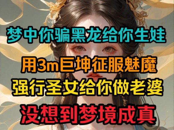 梦中你骗黑龙给你生娃,用巨坤征服魅魔,强行圣女给你做老婆,没想到梦境成真…哔哩哔哩bilibili