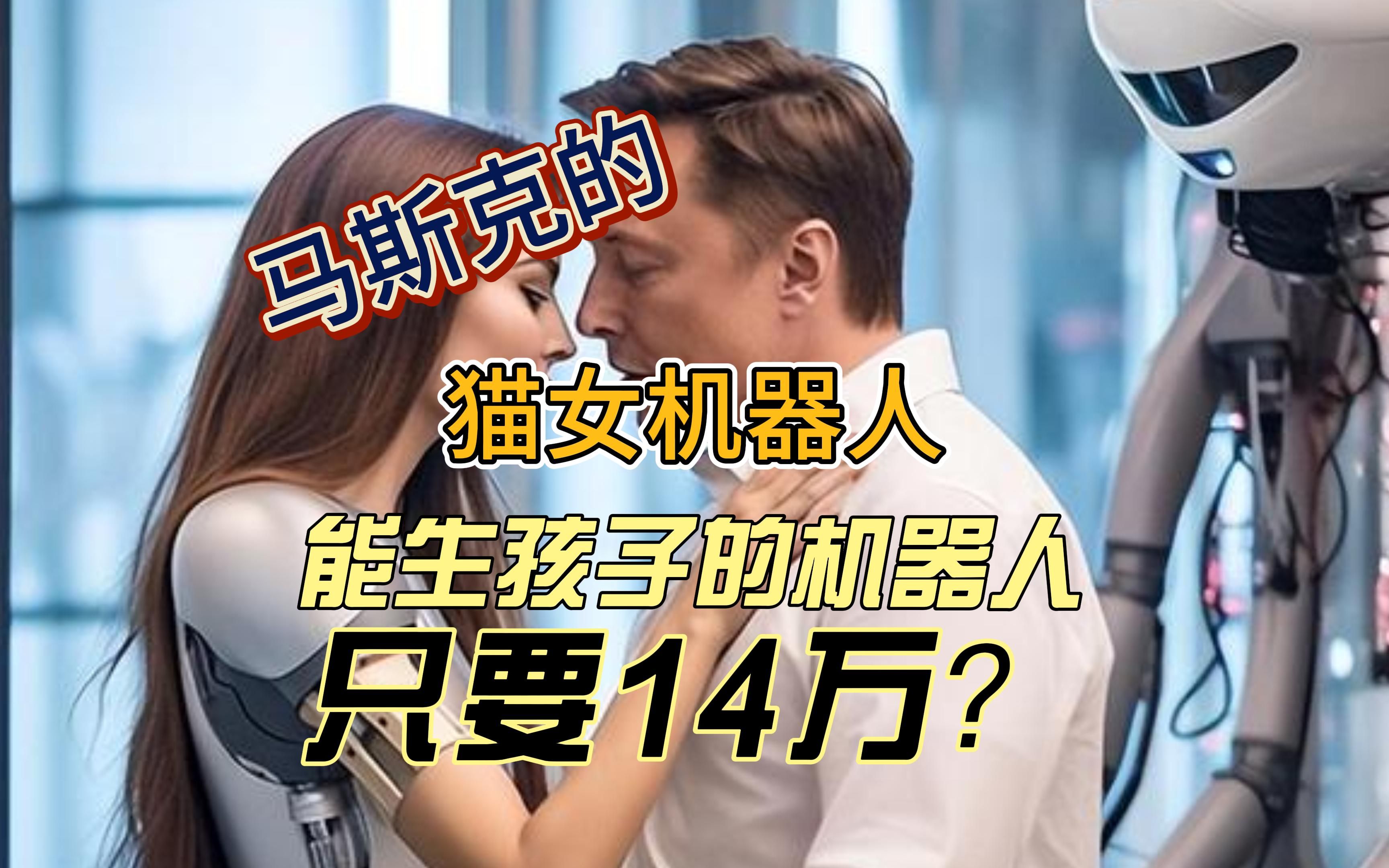 能生孩子的机器人,只要14万!马斯克在研发“猫女”机器人?哔哩哔哩bilibili