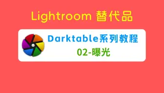 ( Lightroom替代品 ) Darktable系列教程—02、曝光