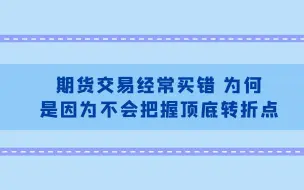 Télécharger la video: 期货交易为何经常会买错 原因是看不懂市场的顶底转折 一招来解决