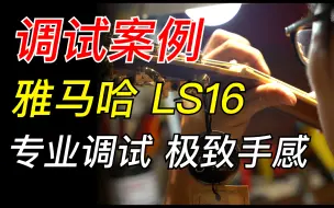 Download Video: 【调试案例】雅马哈LS16 行业内的标杆级别调试服务～