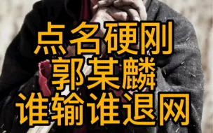 Tải video: 点名硬刚郭某麟，谁输谁退网