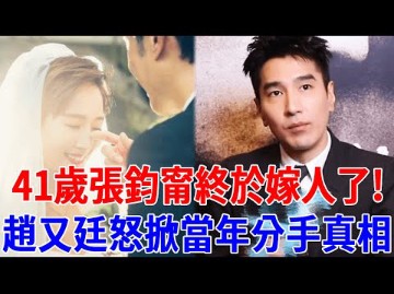 41岁张钧宁终于结婚了！赵又廷怒曝光当年分手真相，小10岁男友原来只是接盘侠？