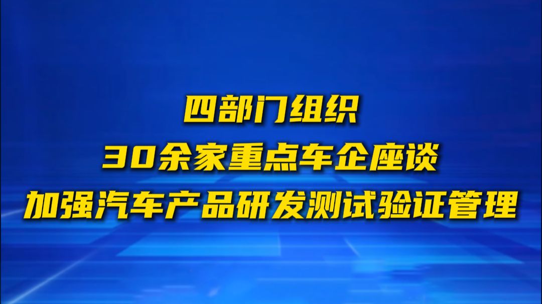 四部门组织30余家重点车企座谈 加强汽车产品研发测试验证管理