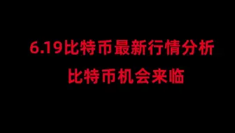 6月19日比特币行情分析；比特币机会即将来临？抓住机会吃大肉