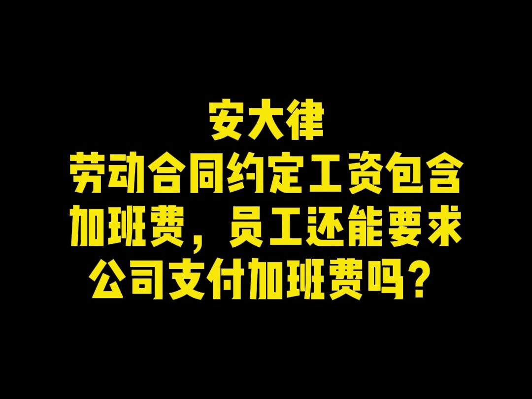 劳动合同约定工资包含加班费,员工还能要求公司支付加班费吗?哔哩哔哩bilibili