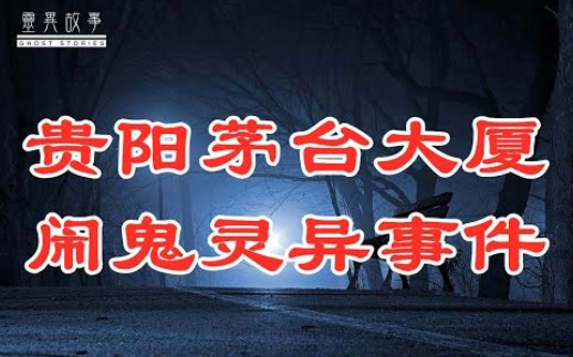 贵阳茅台大厦闹鬼灵异事件哔哩哔哩bilibili