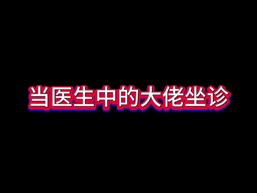 当医生中的大佬坐诊哔哩哔哩bilibili