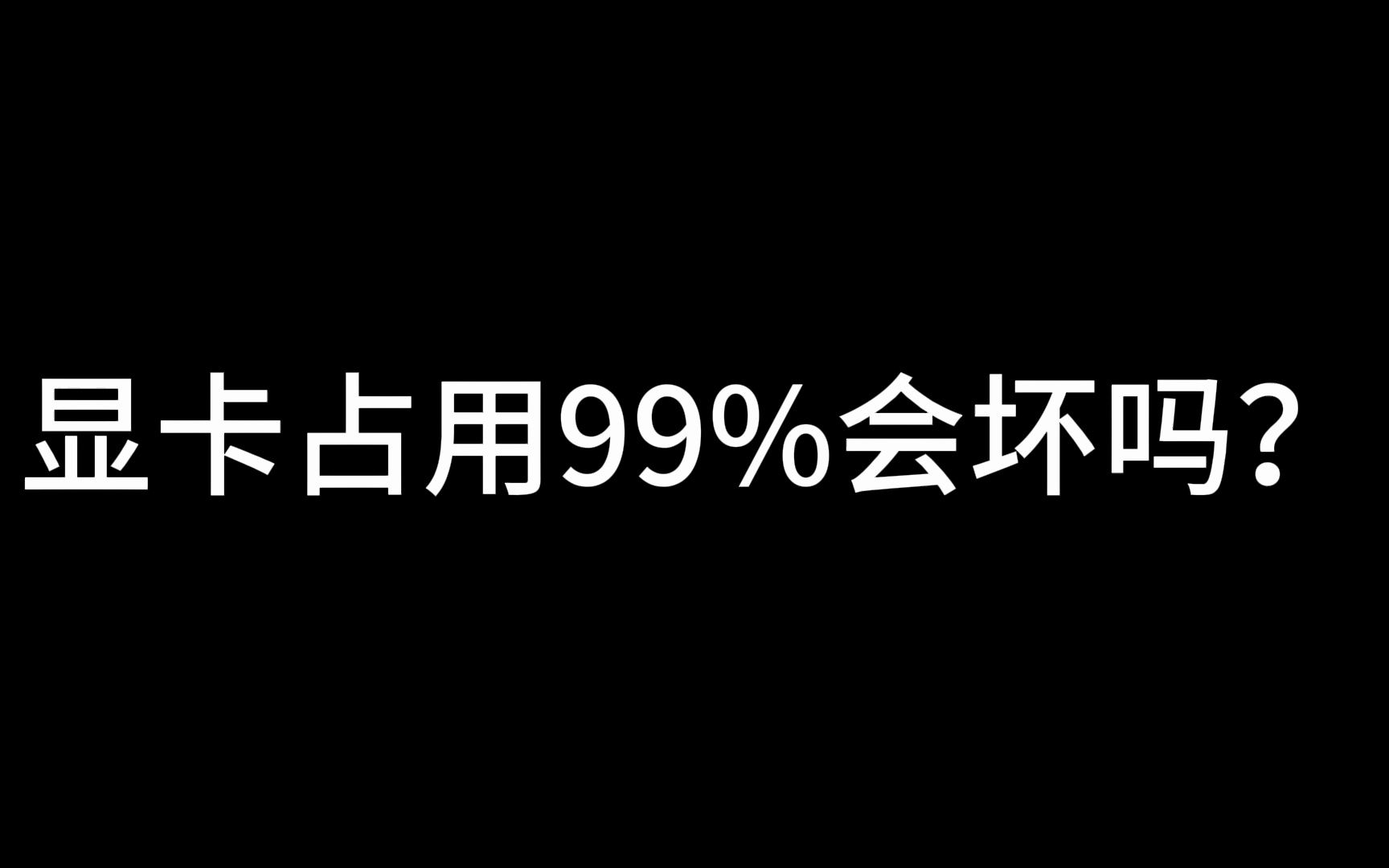 显卡占用99%会坏吗?哔哩哔哩bilibili