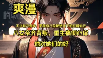 Download Video: 【八女帝齐背叛，重生痛彻心扉】 前世，人人嫉妒九命天尊陆野，不仅因为他拥有九条命，更因为他拥有八位倾国倾城的红颜知己。谁料想到，在陆野冲击天道圣人之际，这八位红