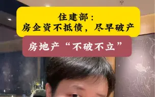 下载视频: 住建部发声，房企资不抵债，尽早破产。释放了什么信号？#房地产