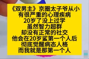 双男主 京圈太子爷从小就有严重心理疾病，20岁没上过学，而我会成为他鲨的第一个人……小说推荐