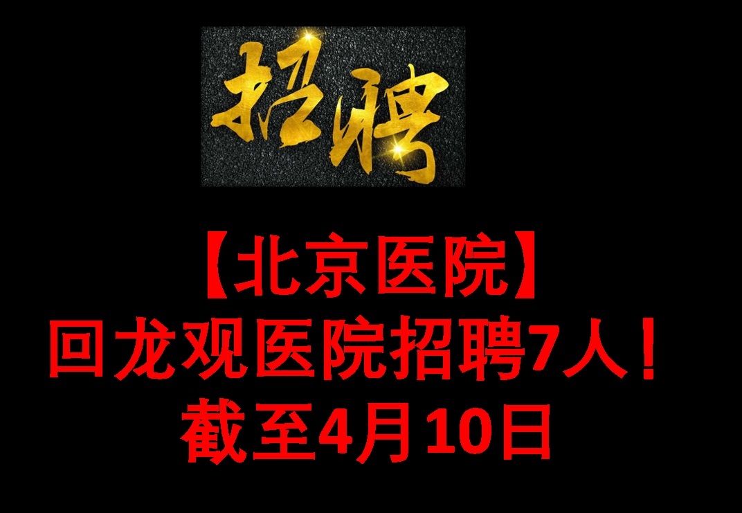 【北京医院】回龙观医院招聘7人!截至4月10日哔哩哔哩bilibili