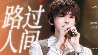 “世上唯一不变”宋亚轩顶级治愈系嗓音演绎《路过人间》