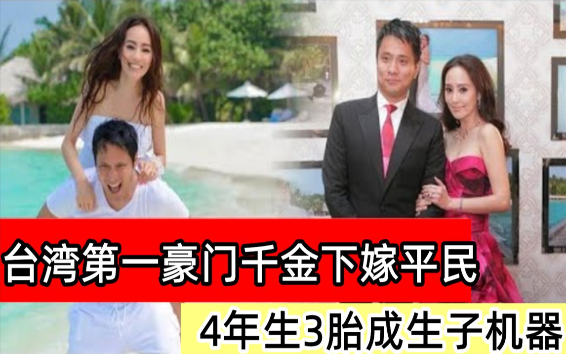 [图]台湾第一豪门千金下嫁平民，4年生3胎成生子机器，被渣男富二代欺骗7年染上怪病，生活现状让人唏嘘