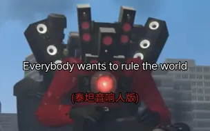 Download Video: Everybody wants to rule the world(泰坦音响人版)