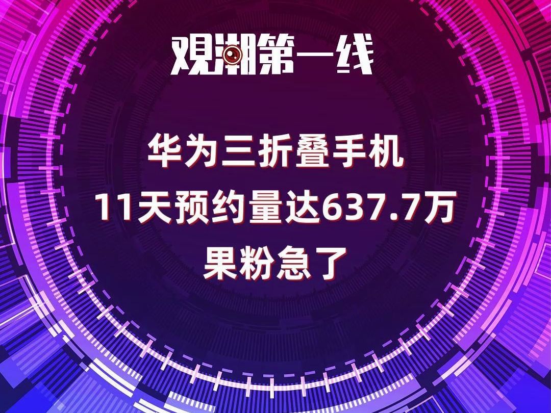 华为三折叠手机11天预约量达637.7万,果粉急了哔哩哔哩bilibili