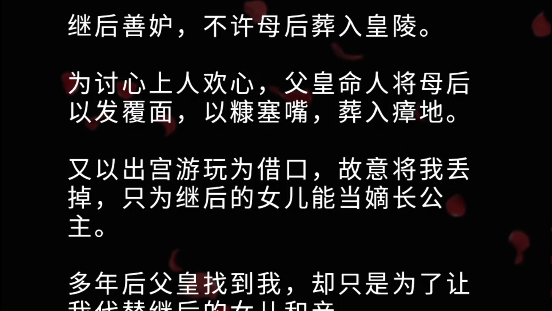 继后善妒,不许母后葬入皇陵. 为讨心上人欢心,父皇命人将母后以发覆面,以糠塞嘴,葬入瘴地. 又以出宫游玩为借口,故意将我丢掉,只为继后的女儿...