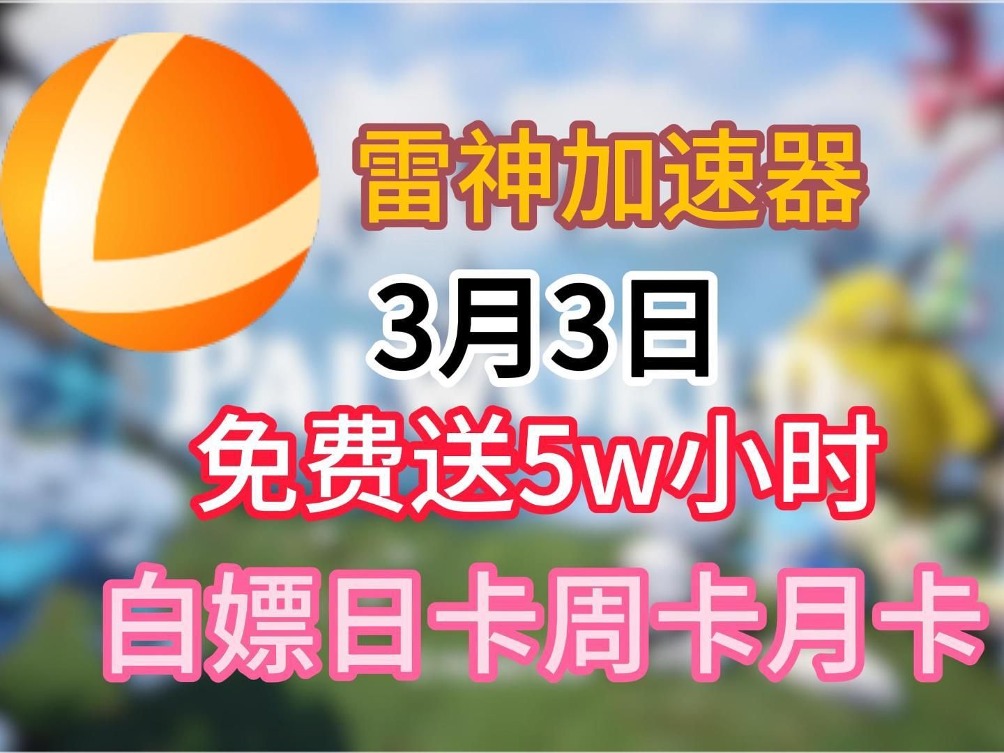 [图]【2024年3月3日免费福利】雷神加速器兑换码人手一份，5w小时cdk人人免费领啦，周卡，月卡CDK人人可领取！