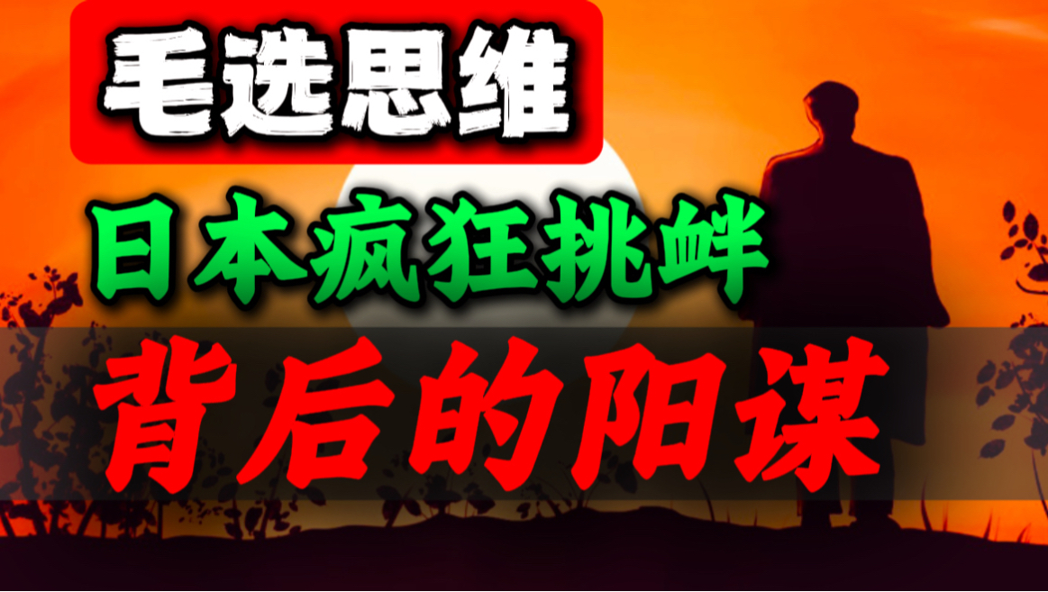 读了《毛选》我才醒悟，日本疯狂挑衅背后，藏着几个阳谋｜第22期｜毛选思维，毛选解读
