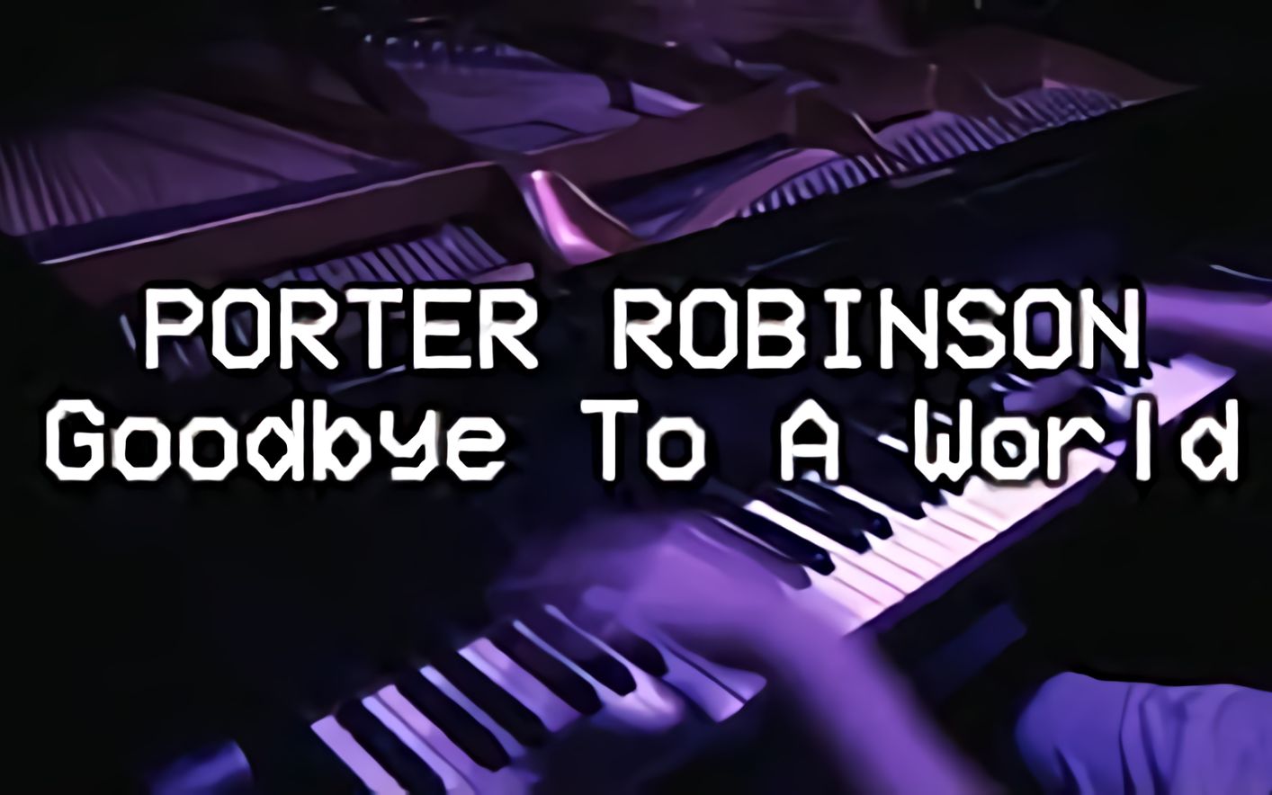 [图]【Theishter】Porter Robinson - Goodbye To A World