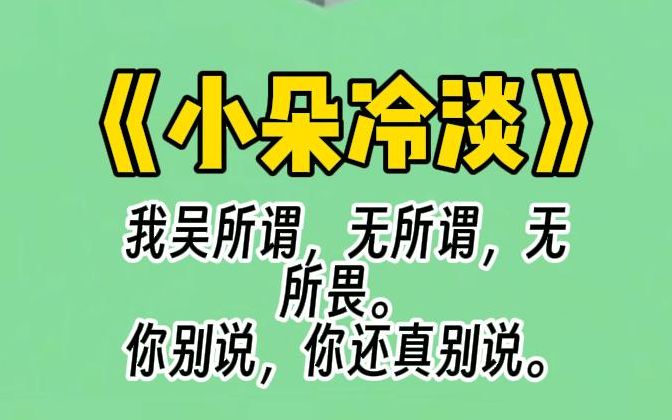 【小朵冷淡】我是冷淡文女主.恶毒千金得意洋洋:我要让全行业封杀你!我:无所谓,本来就不吃那行的饭.绿茶:王爷在妹妹这耽搁了时辰,姐姐不会怪...