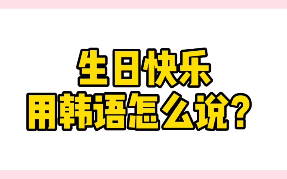 “生日快乐”,用韩语怎么说?哔哩哔哩bilibili