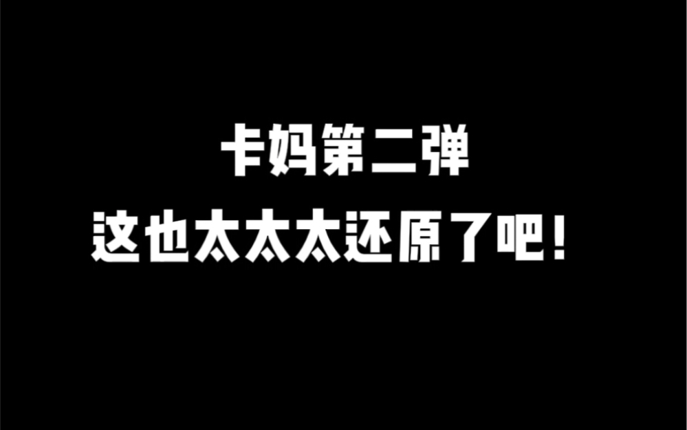 卡妈第二弹,这也太太太还原了吧!哔哩哔哩bilibili