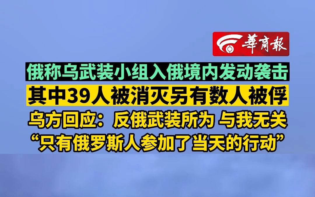 [图]俄称乌武装小组入俄境内发动袭击 其中39人被消灭另有数人被俘乌方回应：反俄武装所为 与我无关“只有俄罗斯人参加了当天的行动”