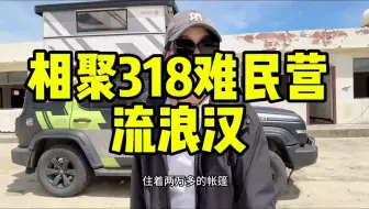 Download Video: 开着坦克300住2万多帐蓬被叫流浪汉，看看318自驾游难民营