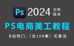 【PS教程】100集（全）从零开始学PS电商设计（2024新手入门淘宝美工实用版）PS2024零基础入门教程！！！