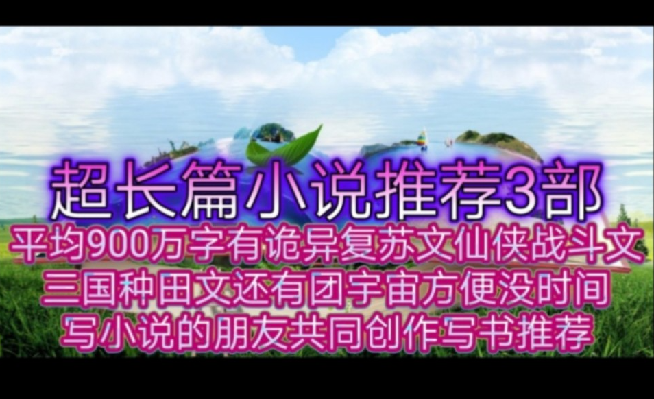 [图]超长篇小说推荐3部平均900万字有诡异复苏文仙侠战斗文三国种田文还有团宇宙方便没时间写小说的朋友共同创作写书推荐