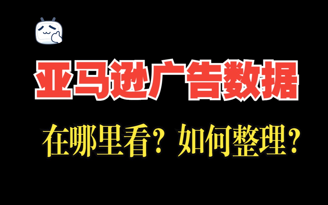 亚马逊广告数据在哪里看?如何快速整理|亚马逊运营小技巧哔哩哔哩bilibili