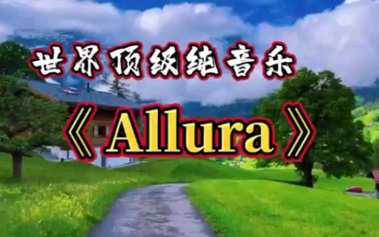 [图]世界顶级纯音乐《Allura》（情迷阿莲娜），空灵飘逸，令人遐想无限，听了根本就停不下来