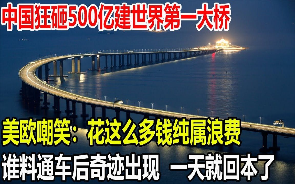 中国狂砸500亿建世界第一大桥!美欧嘲笑:花这么多钱纯属浪费!谁料通车后奇迹出现,一天就回本了!哔哩哔哩bilibili