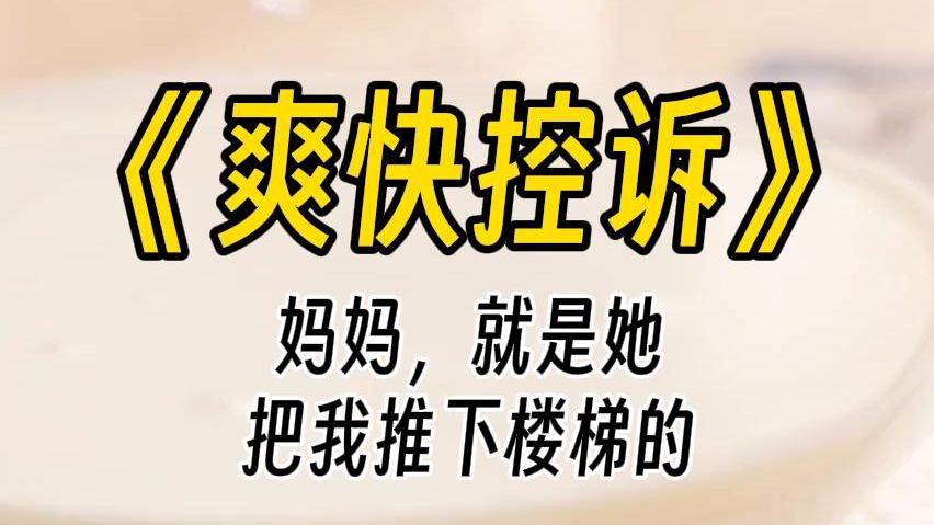 【爽快控诉】妈妈,那个小贱人把我推下楼梯,还说要杀了我,她长大后也会杀了你的.我最爱的亲生女儿哭着向我控诉养女.哔哩哔哩bilibili