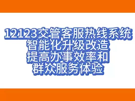 12123交管客服热线系统智能化升级改造 提高办事效率和群众服务体验哔哩哔哩bilibili