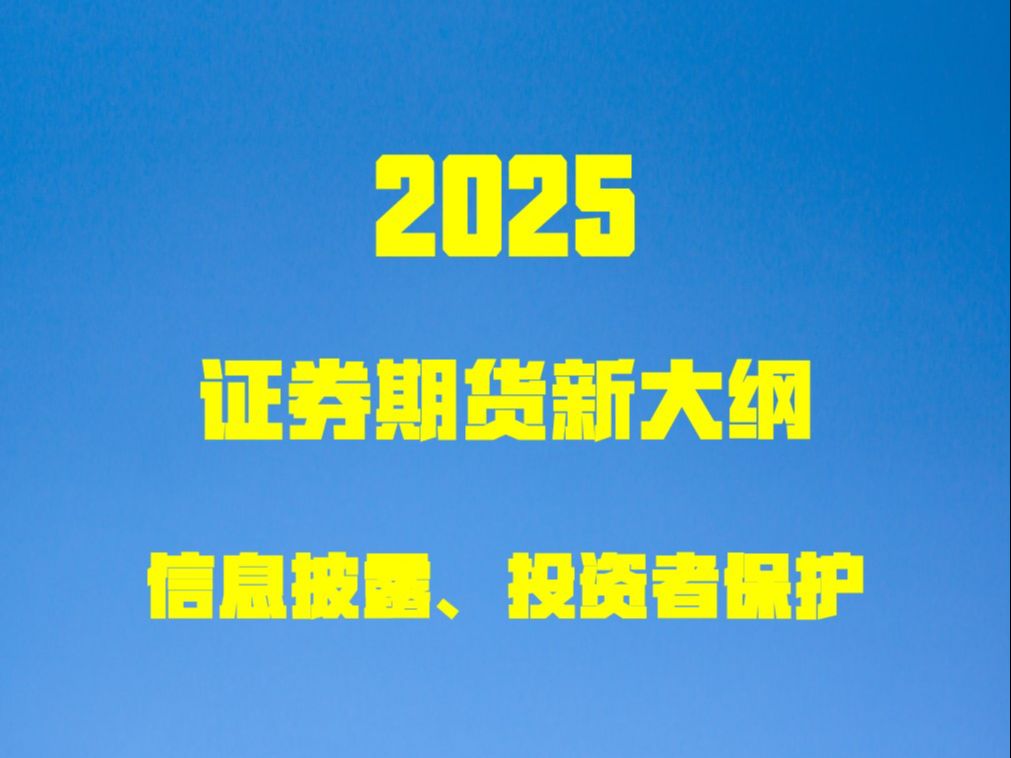 2025证监会ⷮŠ证券期货知识新大纲之信息披露、投资者保护哔哩哔哩bilibili