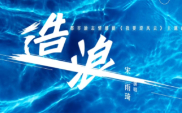 【宋雨琦】我要逆风去 片尾曲《造浪》完整音源!哔哩哔哩bilibili