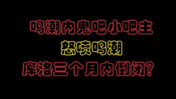 鸣潮内鬼吧小吧预测库洛或将三个月内倒闭?战双帕弥什