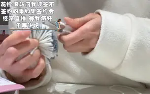 花铃:B站问我谈签不签约的事如果签约会经常直播 等我病好了再说吧