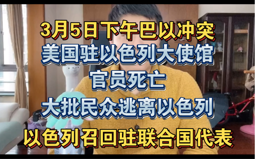 3月5号下午巴以冲突信息:美国一名官员在驻以色列大使馆内死亡,以色列外交部长要求以色列驻联合国代表返回以色列,因巴以冲突持续大批民众逃离以色...