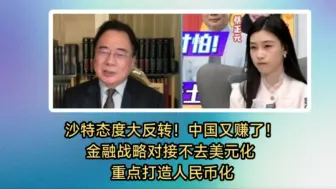 蔡正元：中国又赚了！沙特态度大反转！金融战略对接“不去美元化！重点打造人民币化！