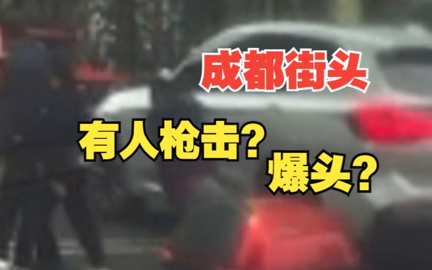 网传成都街头发生"枪击""爆头"事件,警方最新通报!