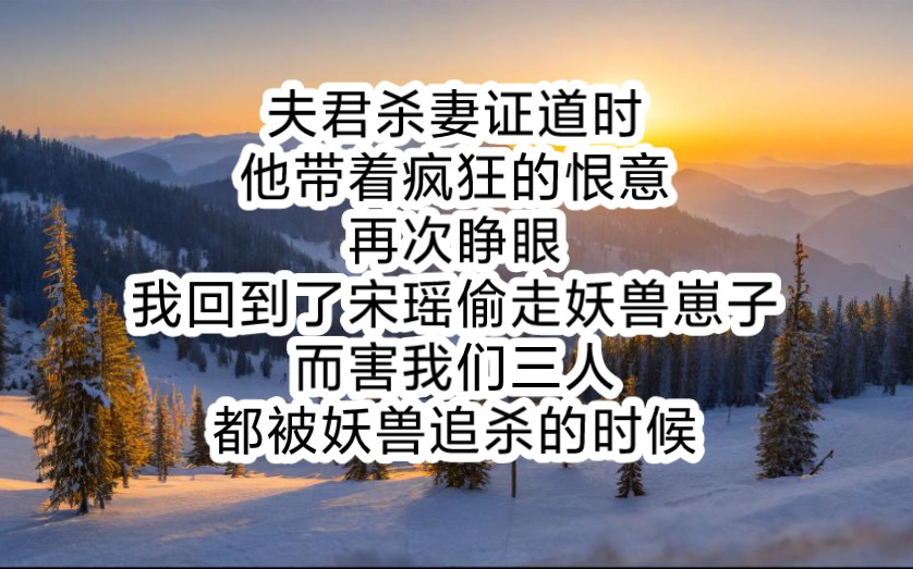 夫君杀妻证道时,他带着疯狂的恨意,再次睁眼,我回到了宋瑶偷走妖兽崽子,而害我们三人都被妖兽追杀的时候.哔哩哔哩bilibili