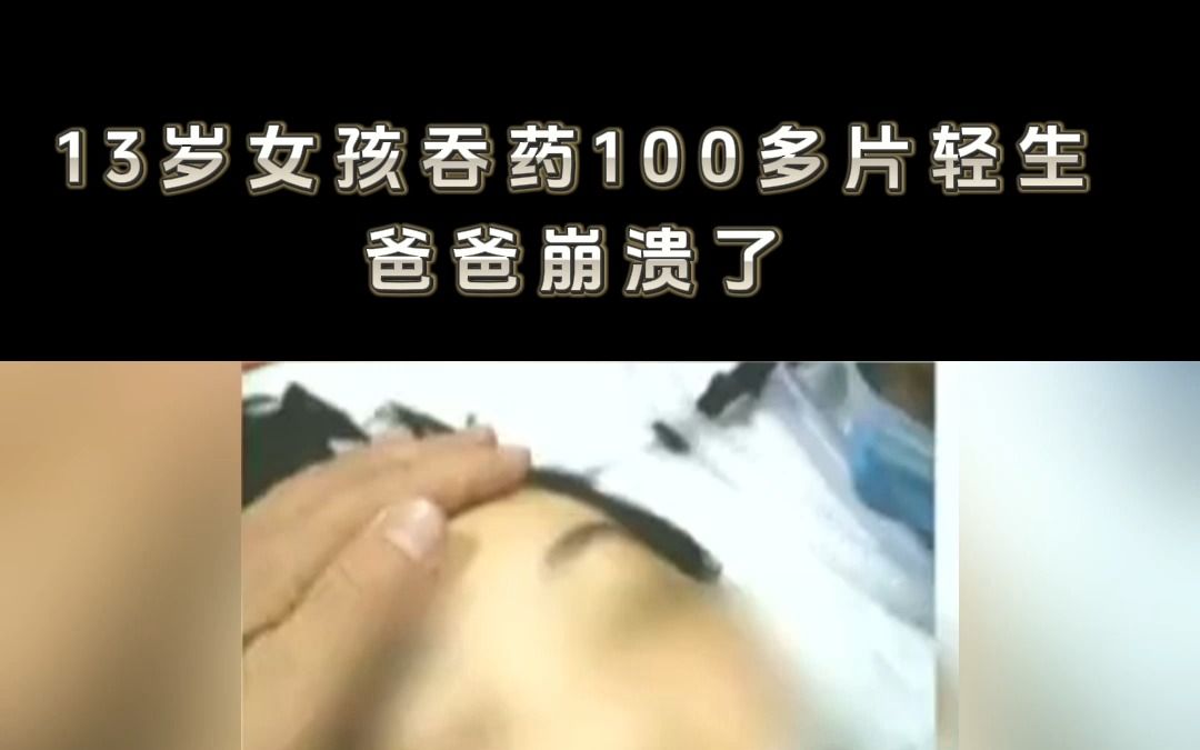 13岁抑郁症女孩吞药100多片,爸爸崩溃了哔哩哔哩bilibili