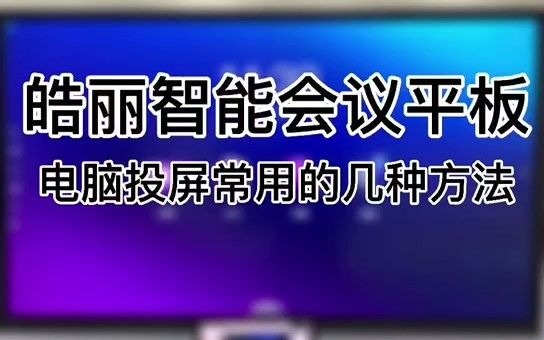 皓丽智能会议平板电脑投屏的几种方法哔哩哔哩bilibili