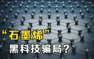 下载视频: 石墨烯是什么？是骗局还是未来黑科技？带你了解“新材料之王”