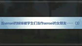 Download Video: 当sensei的妹妹被学生们当作sensei的女朋友…（3）