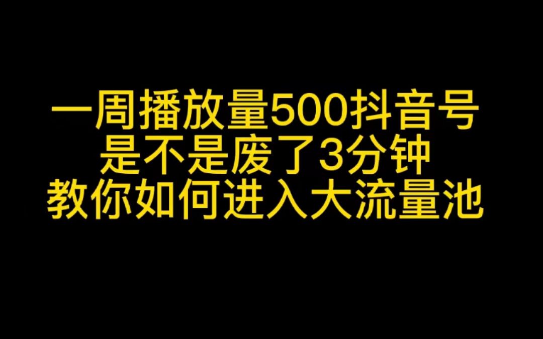 一周播放500,抖音号是不是废了?3分钟学习如何进入大流量池哔哩哔哩bilibili